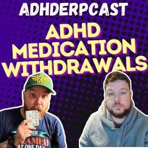 ADHDerpCast Ep7: Unexpectedly Coming Off ADHD Meds