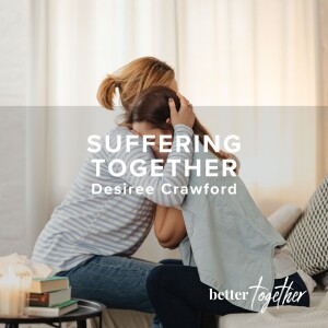 Better Together: Suffering Together | Desiree Crawford