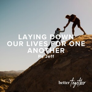 Better Together: Laying Down Our Lives For One Another