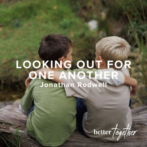 Better Together: Looking Out For One Another | Jonathan Rodwell