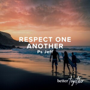 Better Together: Respect One Another | Ps Jeff