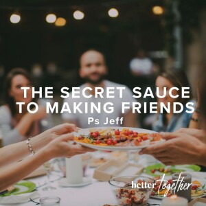 Better Together: The Secret Sauce To Making Friends | Ps Jeff