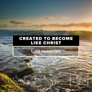 Character Superset: Created To Become Like Christ | Luke Halvorsen