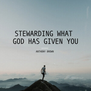 Stewarding What God Has Given You | Anthony Brown