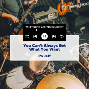 WSAYS Series | You Can't Always Get What You Want | Ps Jeff