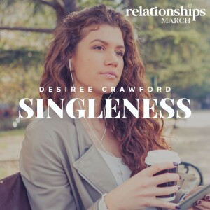 Relationships March: Singleness | Desiree Crawford