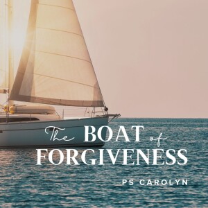 The Boat Of Forgiveness | Ps Carolyn