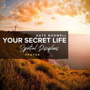 Spiritual Disciplines: Prayer | Kate Rodwell