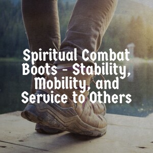 Overcoming Evil Part 5: Spiritual Combat Boots - Stability, Mobility and Service to Others