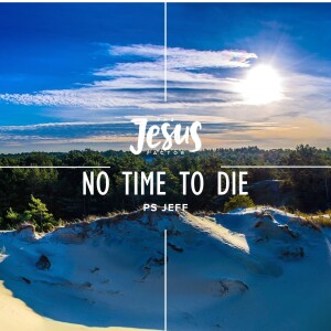 The Jesus Factor: No Time To Die | Ps Jeff