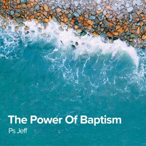 The Power Of Baptism | Ps Jeff