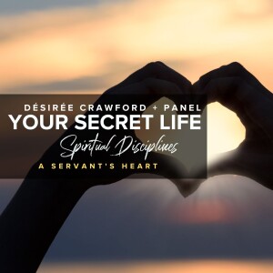 Spiritual Disciplines: A Servant's Heart | Desiree Crawford + Panel