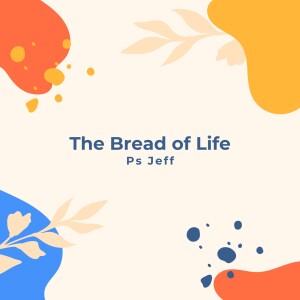 The Bread Of Life | Ps Jeff