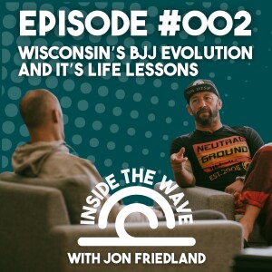 Wisconsin's BJJ Evolution and It's Life Lessons with Jon Friedland