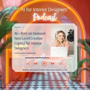 EP 7: AI + Print on Demand- Next Level Creative Control for Interior Designers