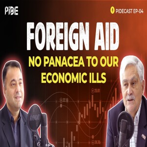 Foreign Aid Addiction: No Panacea to Pakistan's Economic ills I PIDEcast Ep - 4