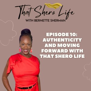 Ep. 10: Authenticity and Moving Forward with Bernette Sherman