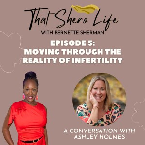 Episode 5: Moving Through the Reality of Infertility with Ashley Holmes
