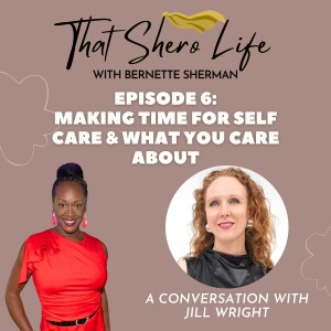 Ep. 6: Making Time for Self-Care & What You Care About with Jill Wright