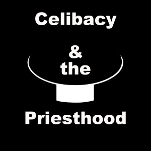 Celibacy and the Priesthood
