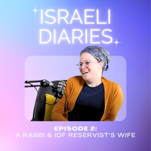 02 Israeli Diaries: A Rabbi & IDF Reservist's Wife - Hear Shira's Story