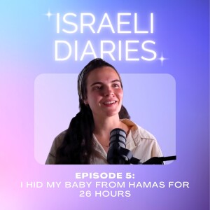 05 Israeli Diaries: Hid My Baby From Hamas For 26 Hours - Hear Sarit's Story