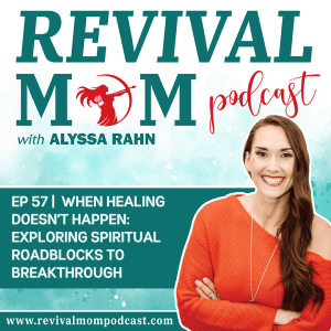 57 | When Healing Doesn't Happen: Exploring Spiritual Roadblocks to Breakthrough