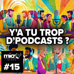 Y'a tu trop de podcasts? - Micro Sur Glace #15
