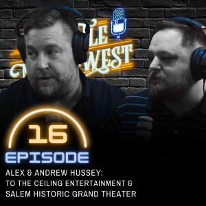 Episode 16 - Alex & Andrew Hussey: To The Ceiling Entertainment & Salem Historic Grand Theater
