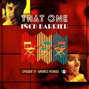 That One Inch Barrier - Episode #11 - Amores Perros [Mexico, 2000]