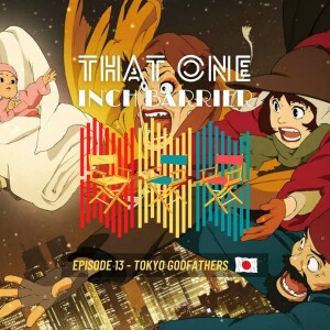 That One Inch Barrier - Episode #13 - Tokyo Godfathers [Japan, 2003]