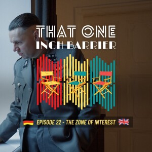 That One Inch Barrier - Episode #22 - The Zone of Interest [UK/Germany, 2023]
