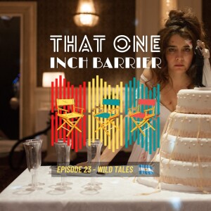 That One Inch Barrier - Episode #23 - Wild Tales [Argentina, 2014]