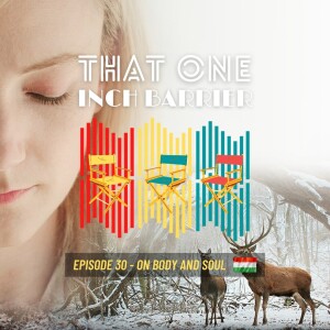 That One Inch Barrier - Episode #30 - On Body And Soul [Hungary, 2017]