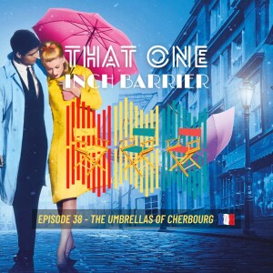 That One Inch Barrier - Episode #38 - The Umbrellas of Cherbourg [France, 1964]