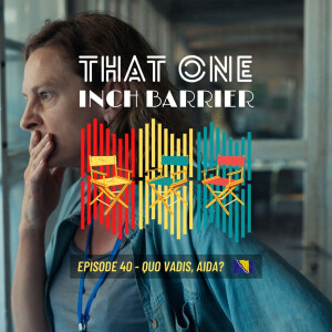 That One Inch Barrier - Episode #40 - Quo Vadis, Aida? [Bosnia and Herzegovina, 2020]
