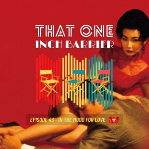 That One Inch Barrier - Episode #43 - In The Mood For Love [Hong Kong, 2000]