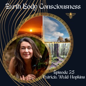 Episode 25: The Heart of Gaia, Embodiment & Creativity with Patricia Wald-Hopkins