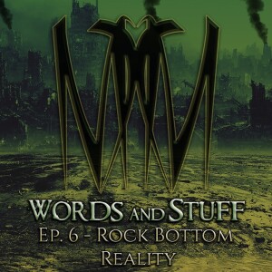 Ep. 6 - Rock Bottom Reality | Words and Stuff