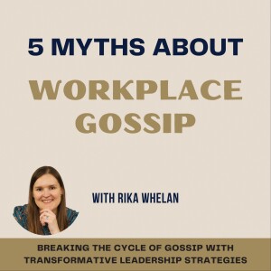 009 | 5 Myths about workplace gossip and why these limiting beliefs are holding leaders back from dealing with workplace gossip