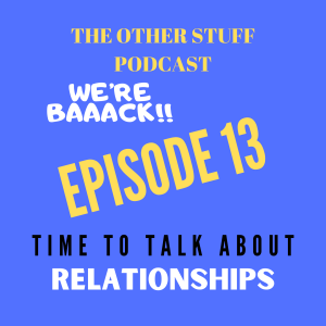 The Other Stuff Podcast Episode 13. Relationship discussion time everyone... LFG