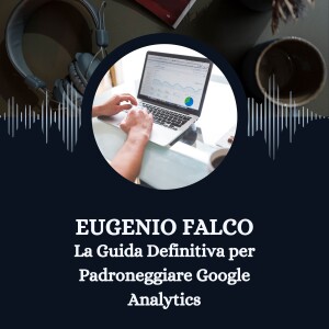 Eugenio Falco: La Guida Definitiva per Padroneggiare Google Analytics