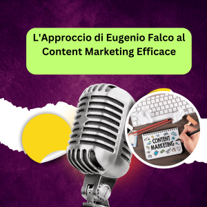 L'Approccio di Eugenio Falco al Content Marketing Efficace