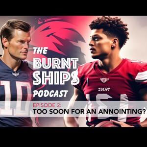 Episode 2: Mahomes v Brady, Too Soon for An Annointing?