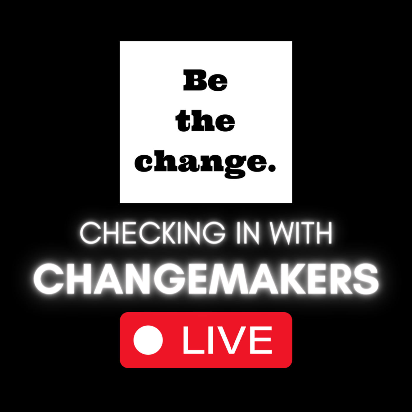 Be the change. Podcast
