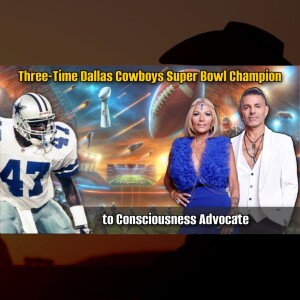 Three-Time Dallas Cowboys Super Bowl Champion to Consciousness Advocate Clayton Holmes #47