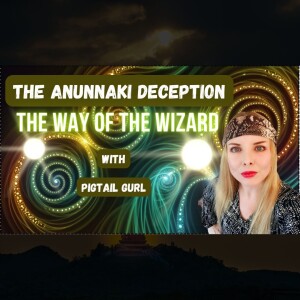 The Anunnaki Deception | Pigtail Gurl