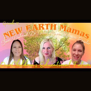 New Earth Mamas Our Children's Educational Future | Dr. Isabel Aimee