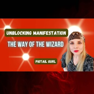 The Way of the Wizard: Unblocking Manifestation | Pigtail Gurl