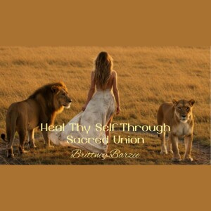 Heal Thy Self Through Sacred Union | Brittney Barzee